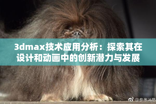 3dmax技术应用分析：探索其在设计和动画中的创新潜力与发展方向