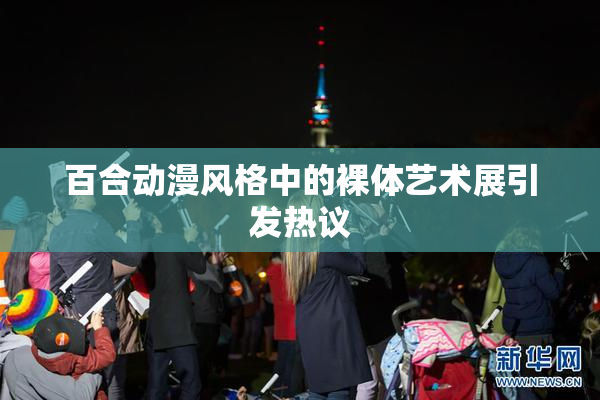 百合动漫风格中的裸体艺术展引发热议