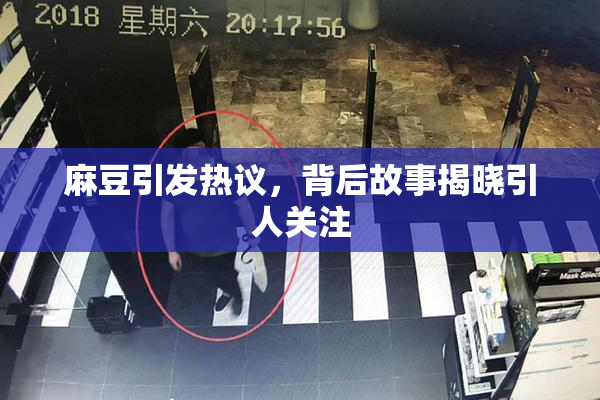 麻豆引发热议，背后故事揭晓引人关注