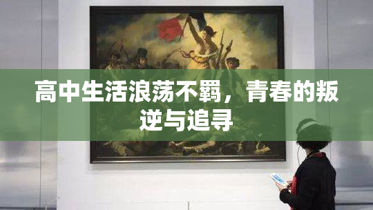 高中生活浪荡不羁，青春的叛逆与追寻