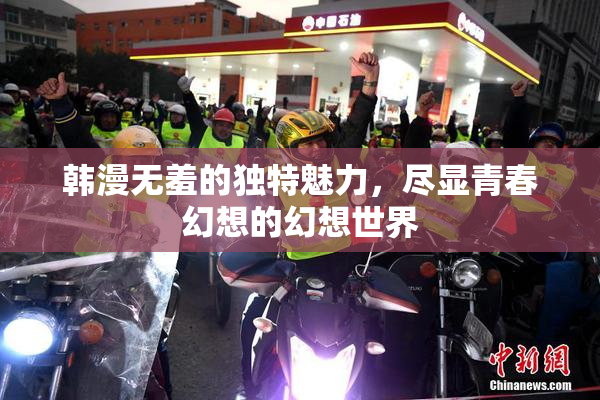 韩漫无羞的独特魅力，尽显青春幻想的幻想世界