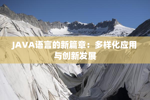JAVA语言的新篇章：多样化应用与创新发展