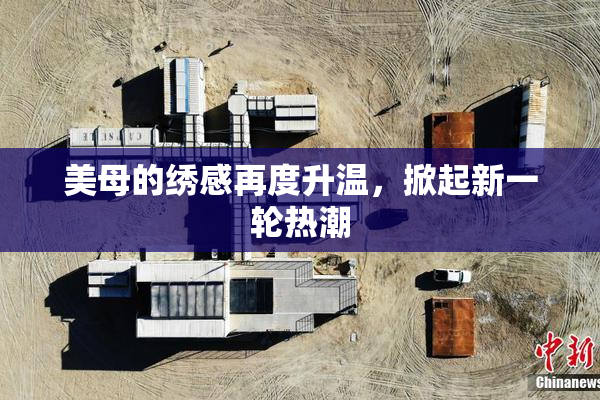 美母的绣感再度升温，掀起新一轮热潮