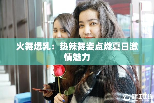 火舞爆乳：热辣舞姿点燃夏日激情魅力