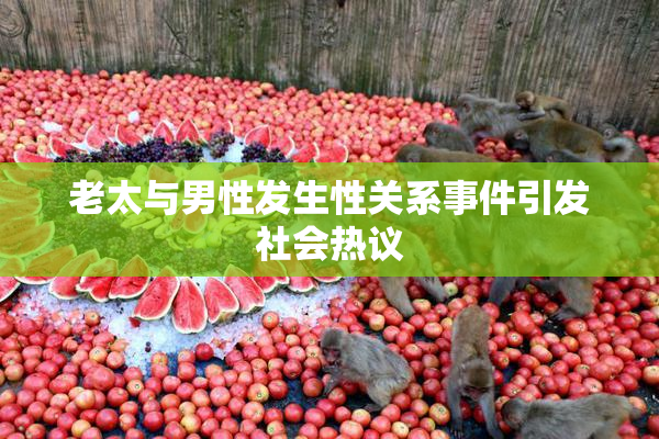 老太与男性发生性关系事件引发社会热议
