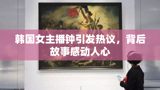 韩国女主播钟引发热议，背后故事感动人心