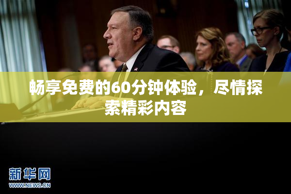 畅享免费的60分钟体验，尽情探索精彩内容