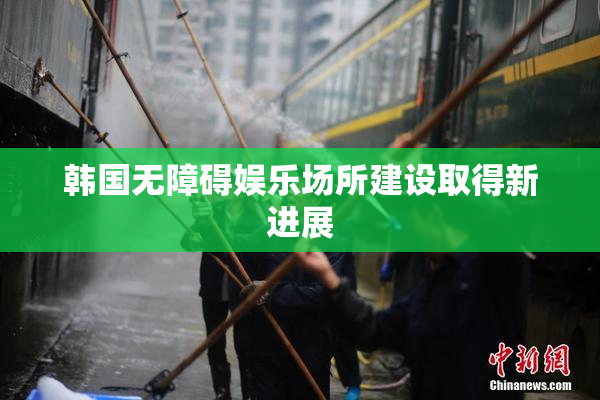 韩国无障碍娱乐场所建设取得新进展