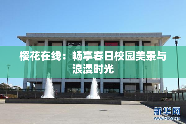 樱花在线：畅享春日校园美景与浪漫时光