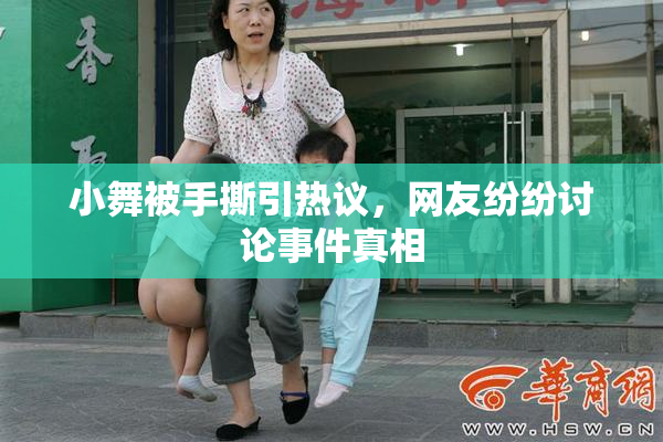 小舞被手撕引热议，网友纷纷讨论事件真相