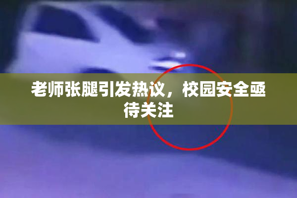 老师张腿引发热议，校园安全亟待关注