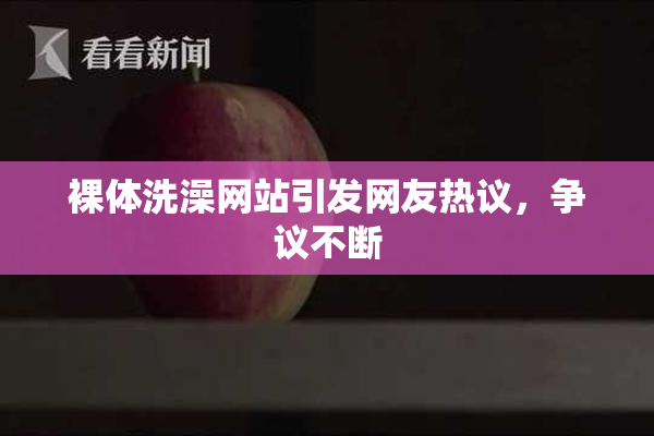 裸体洗澡网站引发网友热议，争议不断