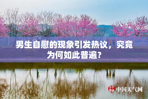 男生自慰的现象引发热议，究竟为何如此普遍？