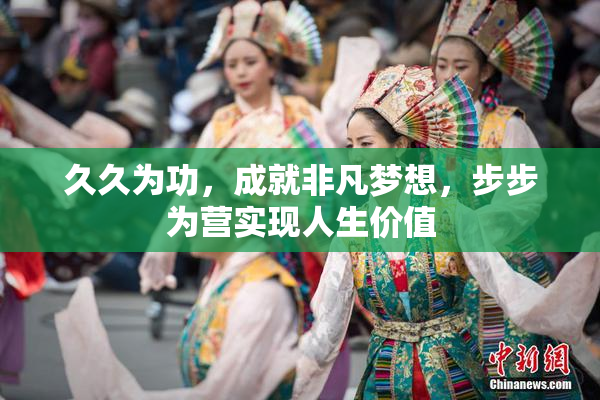 久久为功，成就非凡梦想，步步为营实现人生价值