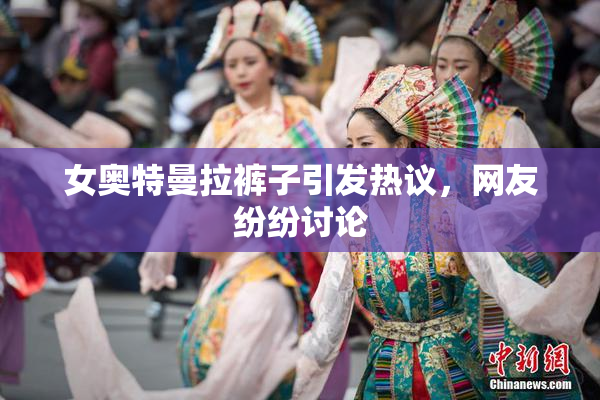 女奥特曼拉裤子引发热议，网友纷纷讨论