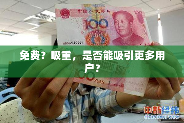 免费？吸重，是否能吸引更多用户？