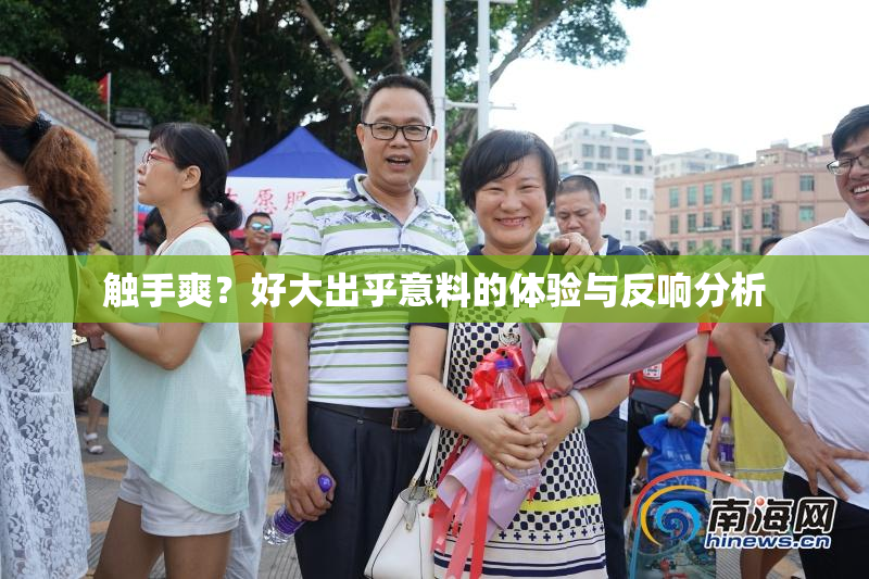 触手爽？好大出乎意料的体验与反响分析