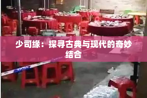 少司缘：探寻古典与现代的奇妙结合