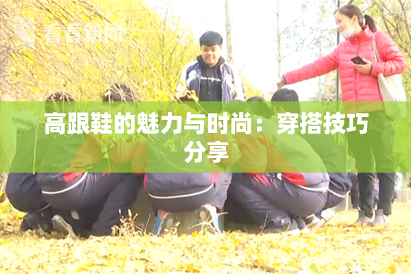 高跟鞋的魅力与时尚：穿搭技巧分享