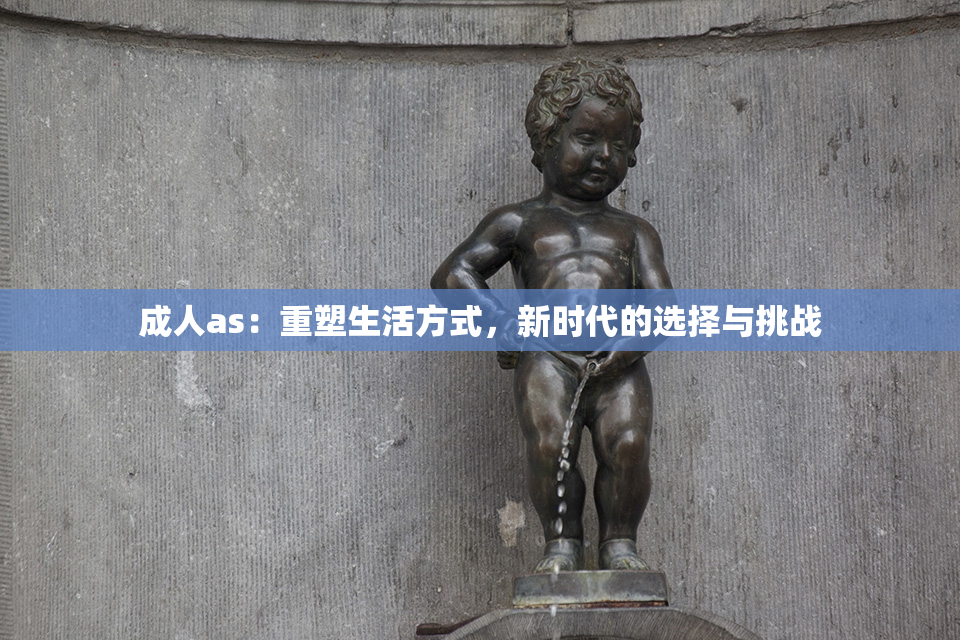 成人as：重塑生活方式，新时代的选择与挑战
