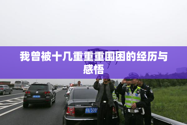 我曾被十几重重重围困的经历与感悟