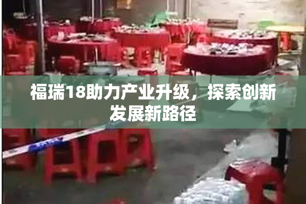 福瑞18助力产业升级，探索创新发展新路径