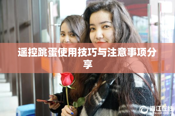 遥控跳蛋使用技巧与注意事项分享