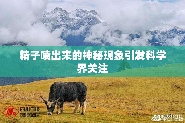 精子喷出来的神秘现象引发科学界关注
