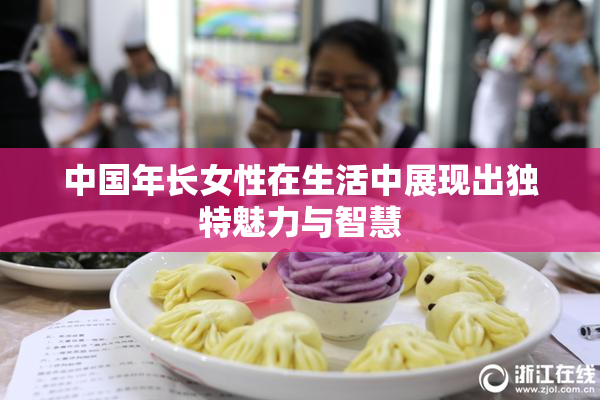 中国年长女性在生活中展现出独特魅力与智慧