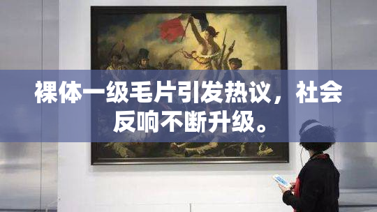 裸体一级毛片引发热议，社会反响不断升级。