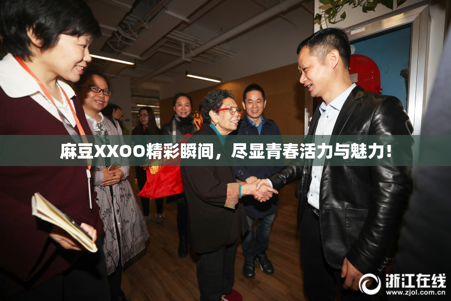 麻豆XXOO精彩瞬间，尽显青春活力与魅力！