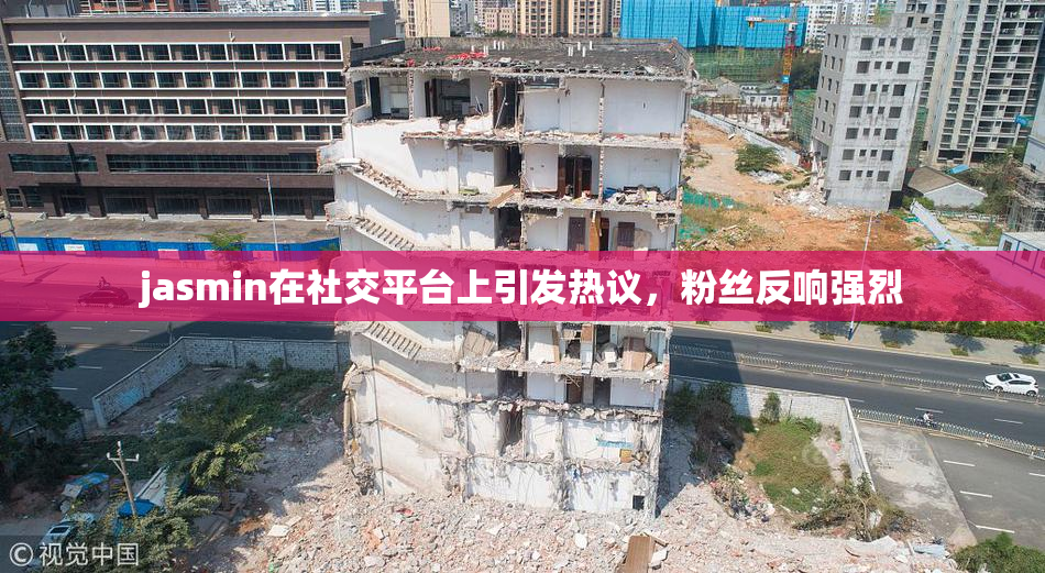 jasmin在社交平台上引发热议，粉丝反响强烈