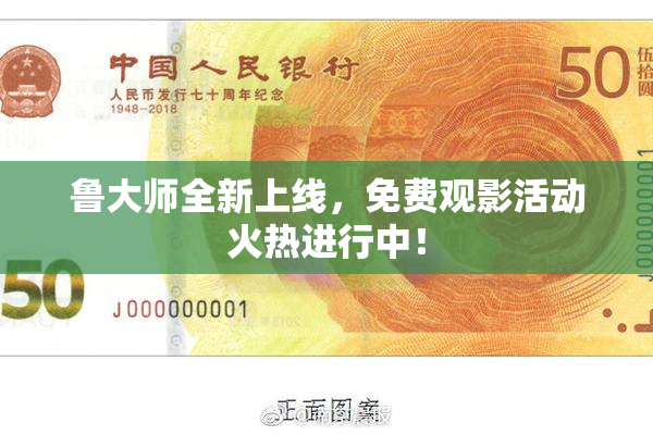 鲁大师全新上线，免费观影活动火热进行中！