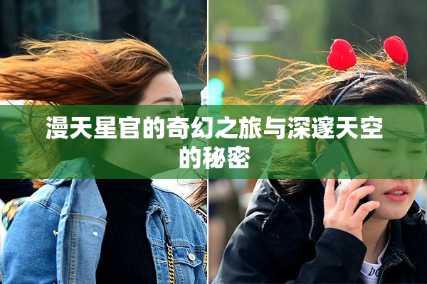 漫天星官的奇幻之旅与深邃天空的秘密