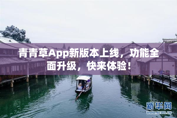 青青草App新版本上线，功能全面升级，快来体验！