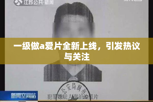 一级做a爱片全新上线，引发热议与关注