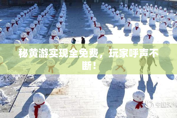 秘黄游实现全免费，玩家呼声不断！