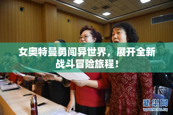 女奥特曼勇闯异世界，展开全新战斗冒险旅程！