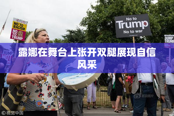 露娜在舞台上张开双腿展现自信风采