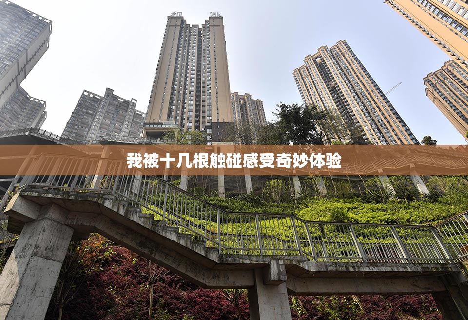 我被十几根触碰感受奇妙体验