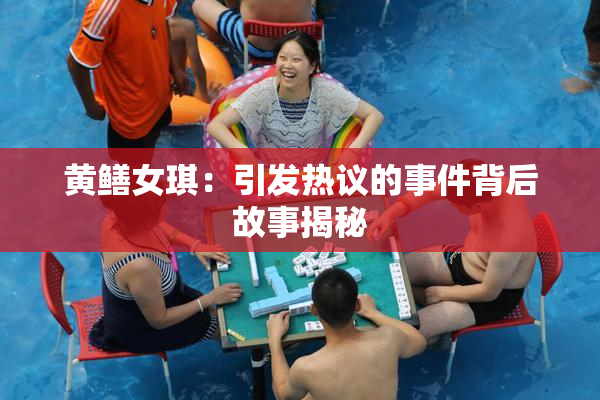 黄鳝女琪：引发热议的事件背后故事揭秘