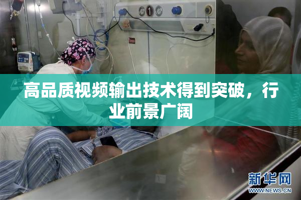 高品质视频输出技术得到突破，行业前景广阔