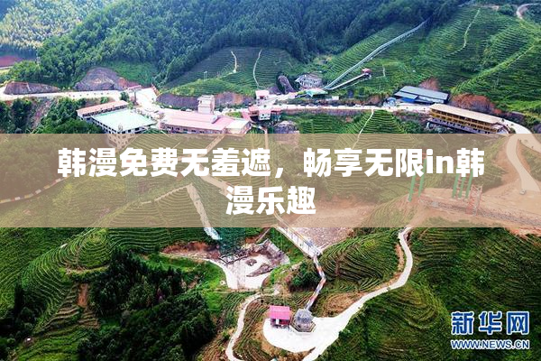 韩漫免费无羞遮，畅享无限in韩漫乐趣