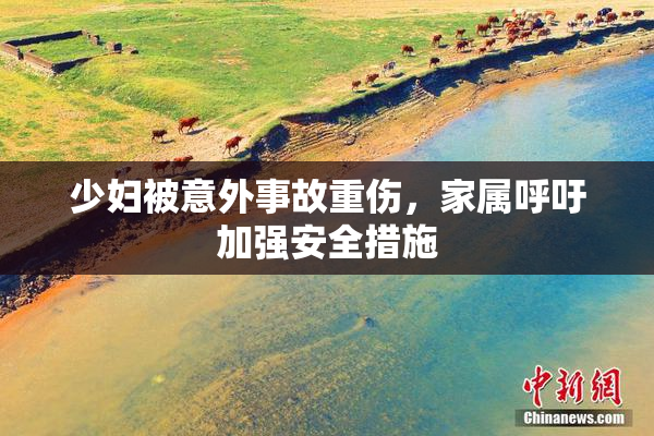 少妇被意外事故重伤，家属呼吁加强安全措施