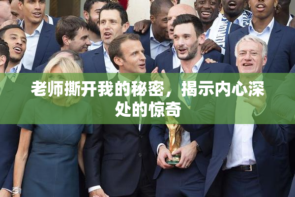 老师撕开我的秘密，揭示内心深处的惊奇