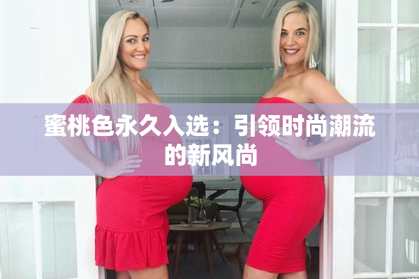 蜜桃色永久入选：引领时尚潮流的新风尚