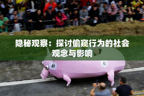 隐秘观察：探讨偷窥行为的社会观念与影响