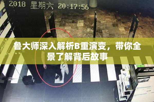 鲁大师深入解析B重演变，带你全景了解背后故事
