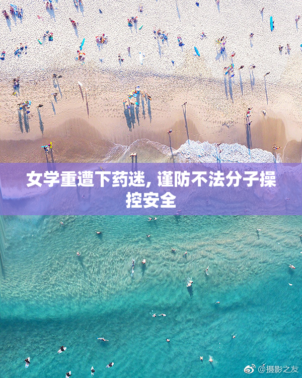 女学重遭下药迷, 谨防不法分子操控安全