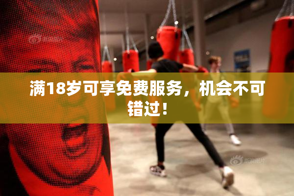 满18岁可享免费服务，机会不可错过！